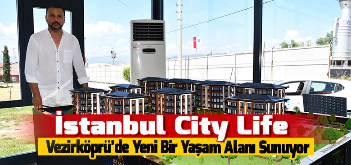 İstanbul City Life  Vezirk&ouml;pr&uuml;&rsquo;de Yeni Bir Yaşam Alanı Sunuyor