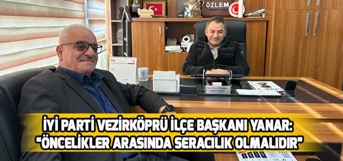 İYİ Parti Vezirk&ouml;pr&uuml; İl&ccedil;e Başkanı Yanar:   &ldquo;&Ouml;ncelikler Arasında Seracılık Olmalıdır&rdquo;