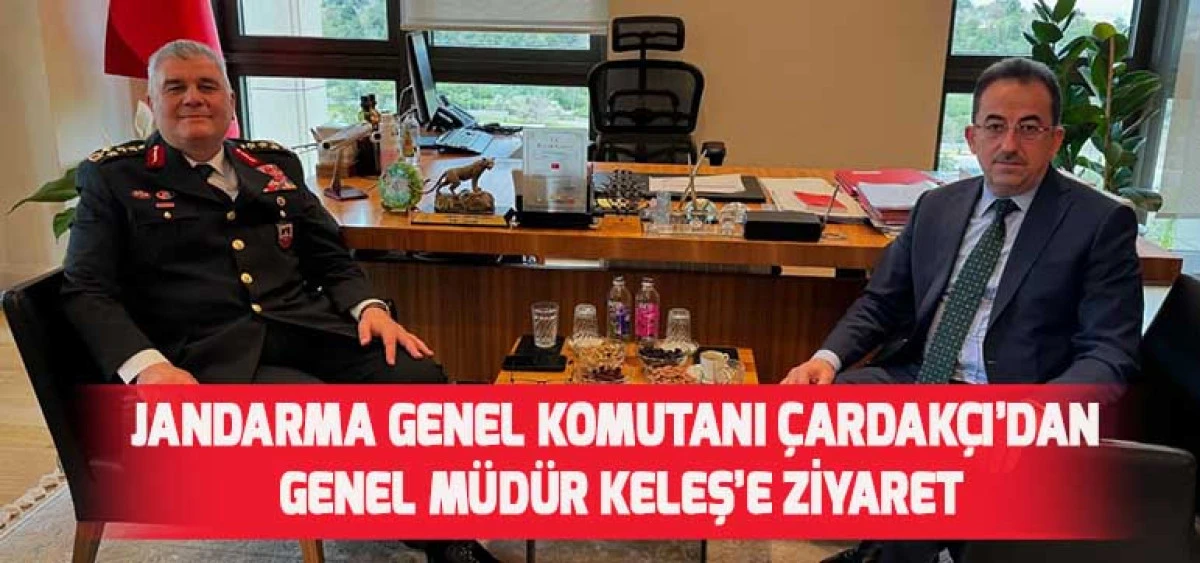 Jandarma Genel Komutanı Çardakçı’dan Genel Müdür Keleş’e Ziyaret