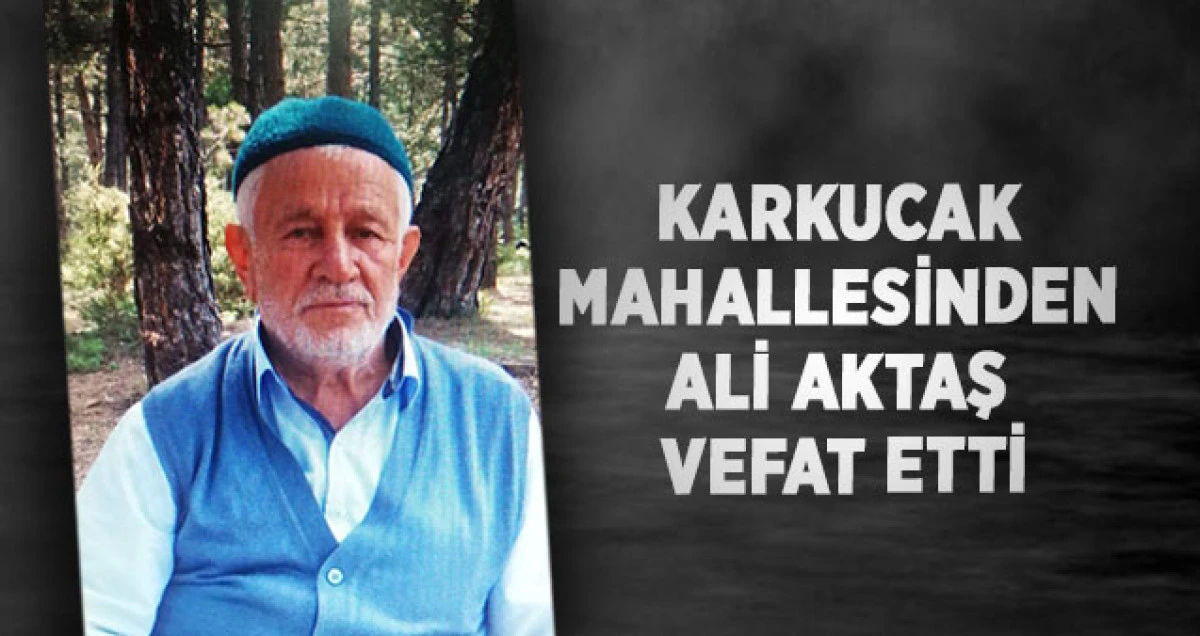 Karkucak Mahallesinden Ali Aktaş vefat etti