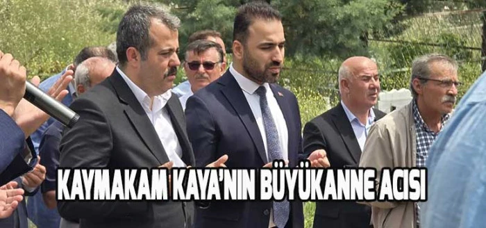 Kaymakam Kaya’nın Büyükanne Acısı