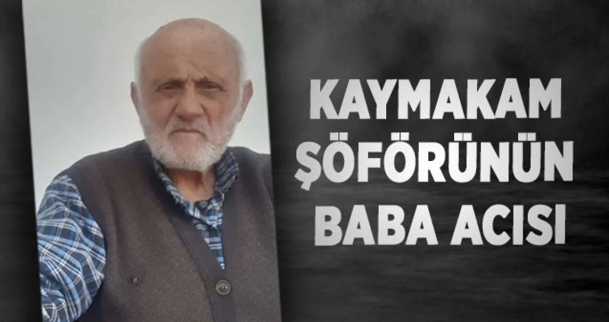 Kaymakam Ş&ouml;f&ouml;r&uuml;n&uuml;n Baba Acısı