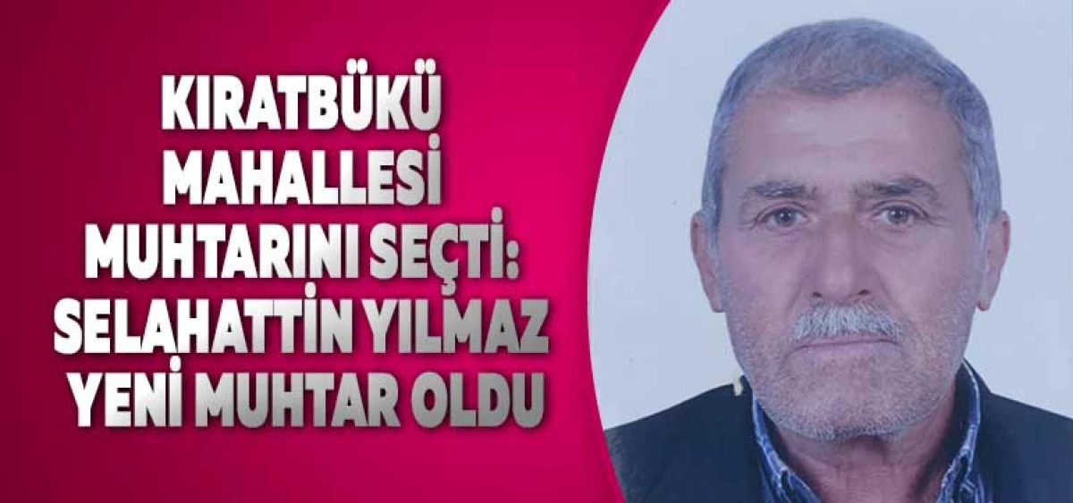 Kıratbükü Mahallesi Muhtarını Seçti: Selahattin Yılmaz Yeni Muhtar Oldu