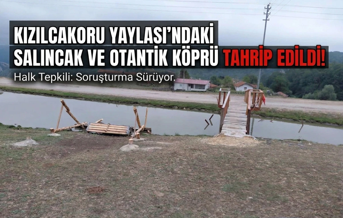 Kızılcakoru Yaylası&rsquo;ndaki Salıncak ve Otantik K&ouml;pr&uuml; Tahrip Edildi