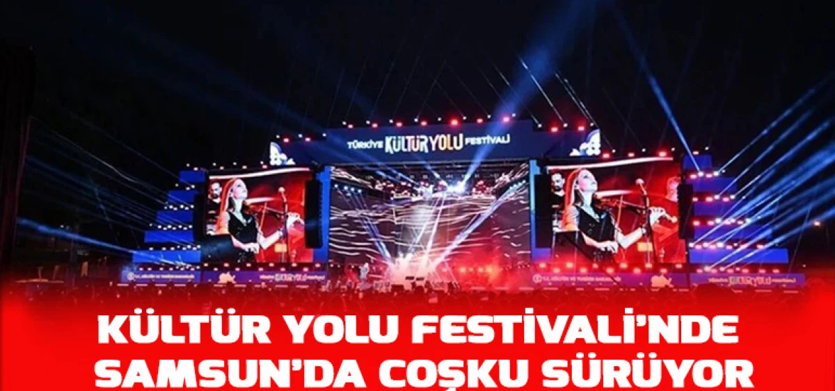 K&uuml;lt&uuml;r Yolu Festivali&rsquo;nde Samsun&rsquo;da Coşku S&uuml;r&uuml;yor