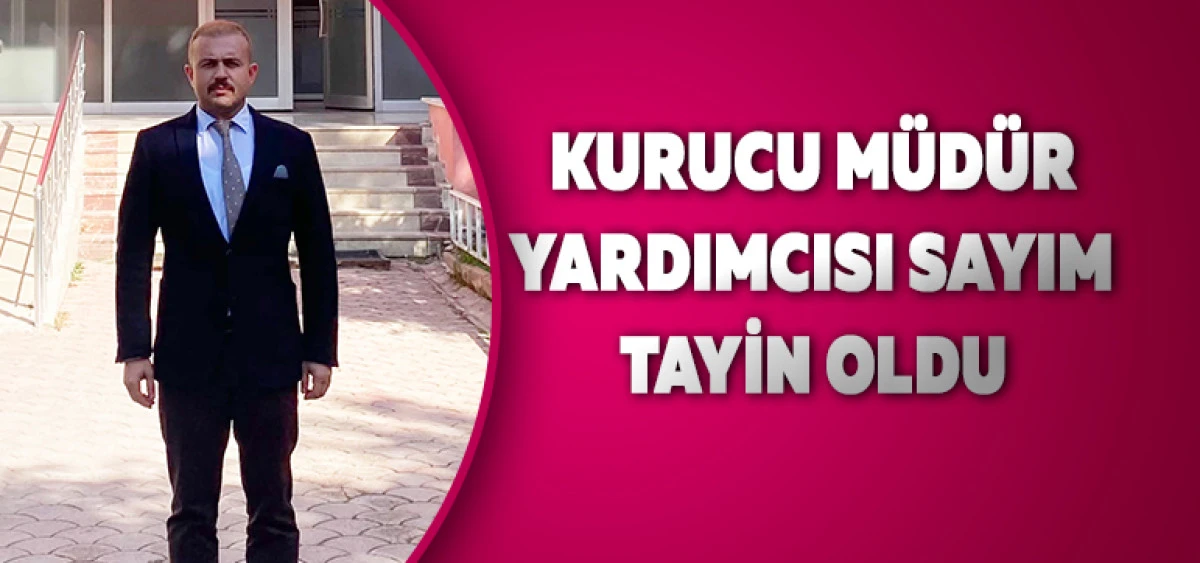 Kurucu M&uuml;d&uuml;r Yardımcısı Sayım Tayin Oldu