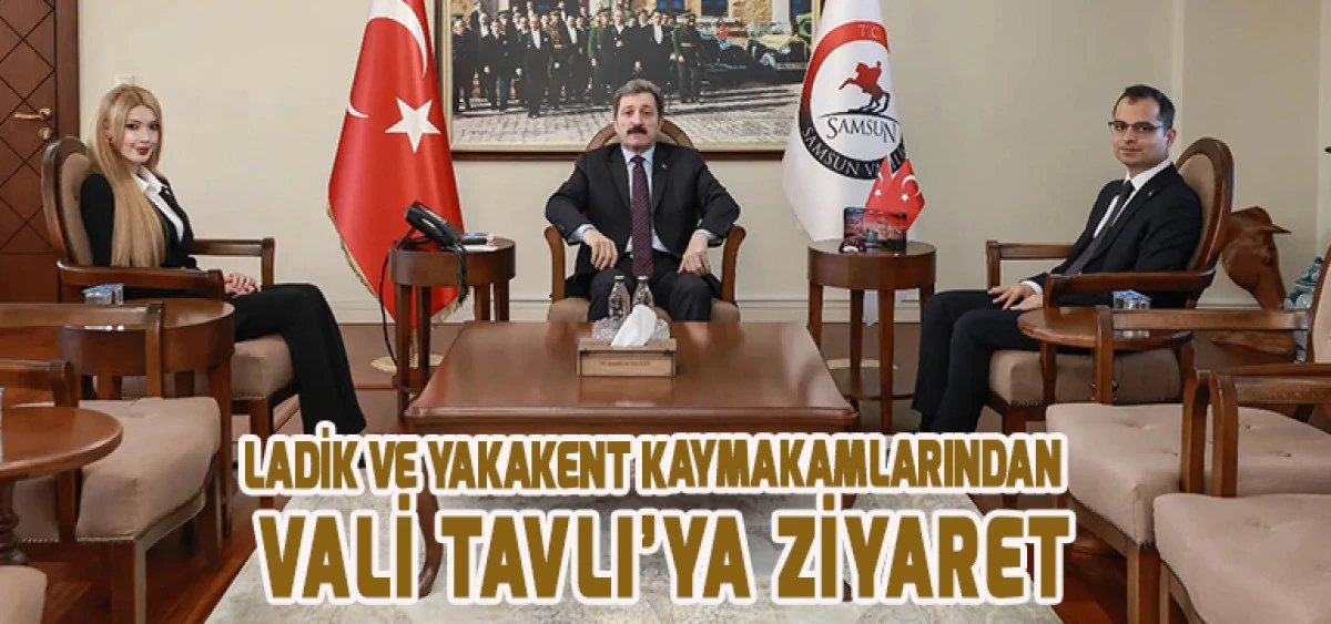 Ladik Ve Yakakent Kaymakamlarından Vali Tavlı’ya Ziyaret