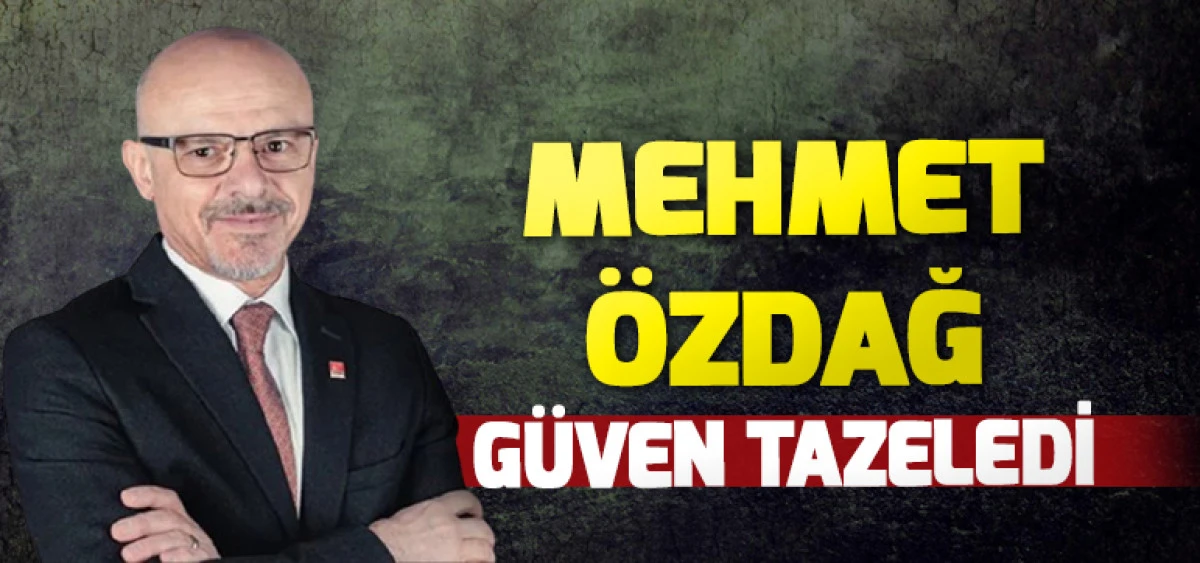 MEHMET ÖZDAĞ GÜVEN TAZELEDİ
