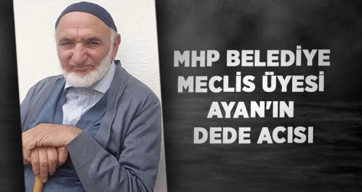 MHP Belediye Meclis &Uuml;yesi Ayan'ın Dede Acısı