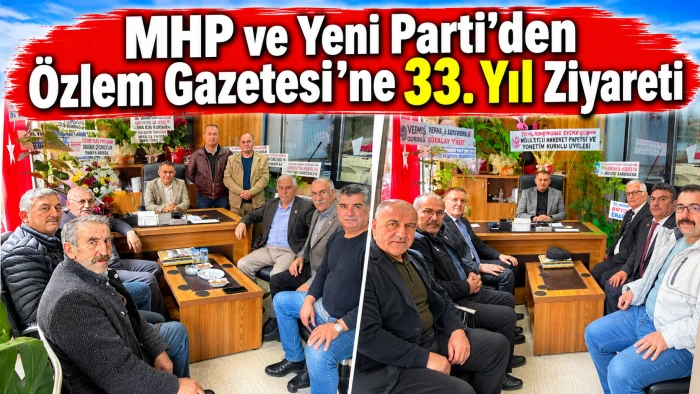 MHP ve Yeni Parti&rsquo;den &Ouml;zlem Gazetesi&rsquo;ne 33. Yıl Ziyareti