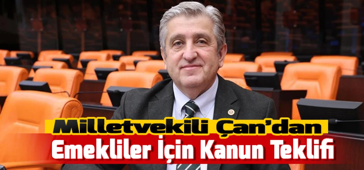 Milletvekili &Ccedil;an&rsquo;dan Emekliler İ&ccedil;in Kanun Teklifi