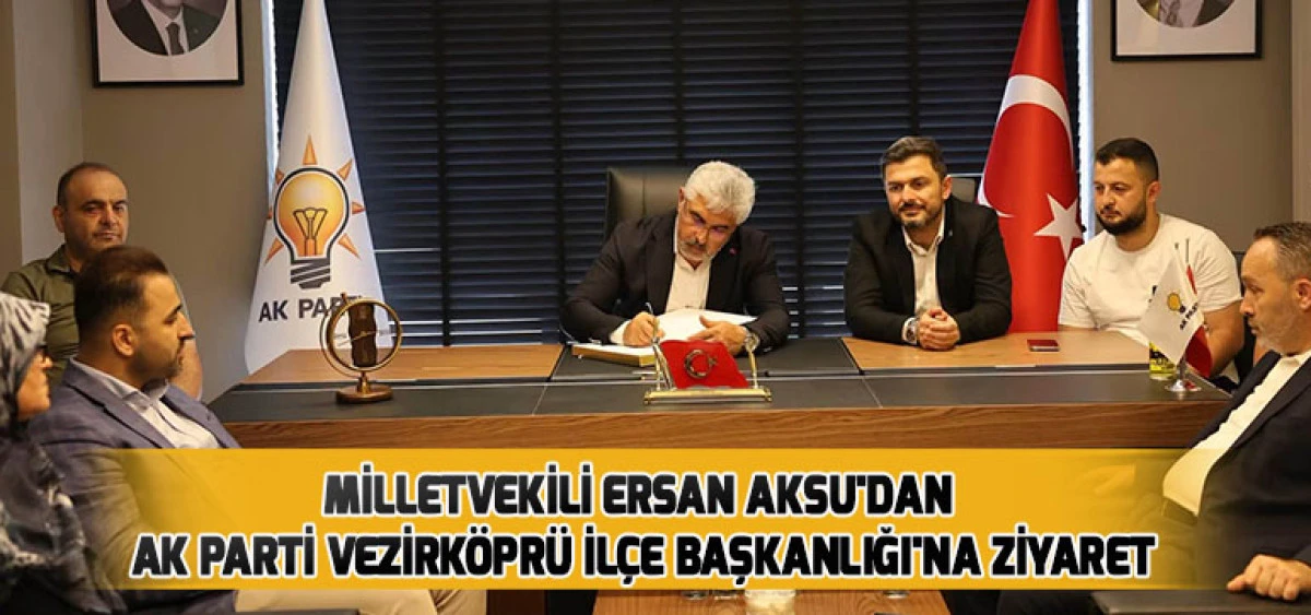 Milletvekili Ersan Aksu'dan AK Parti Vezirk&ouml;pr&uuml; İl&ccedil;e Başkanlığı'na Ziyaret