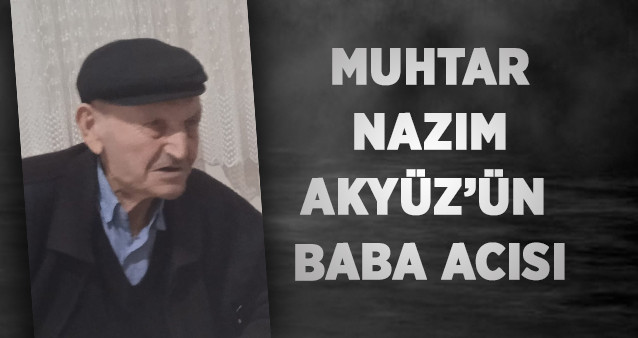 Muhtar Nazım Akyüz’ün Baba Acısı