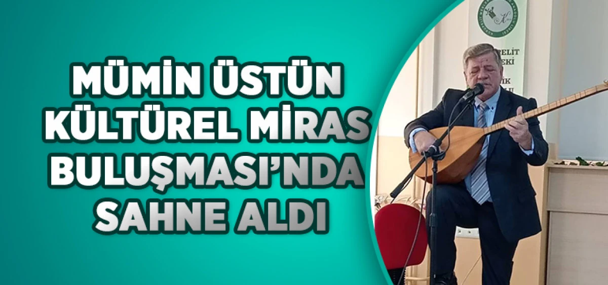 M&uuml;min &Uuml;st&uuml;n K&uuml;lt&uuml;rel Miras Buluşması&rsquo;nda Sahne Aldı