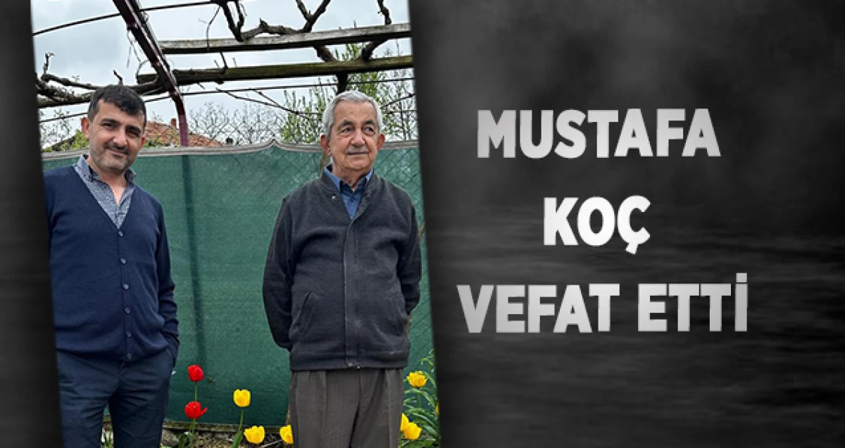 MUSTAFA KO&Ccedil; VEFAT ETTİ