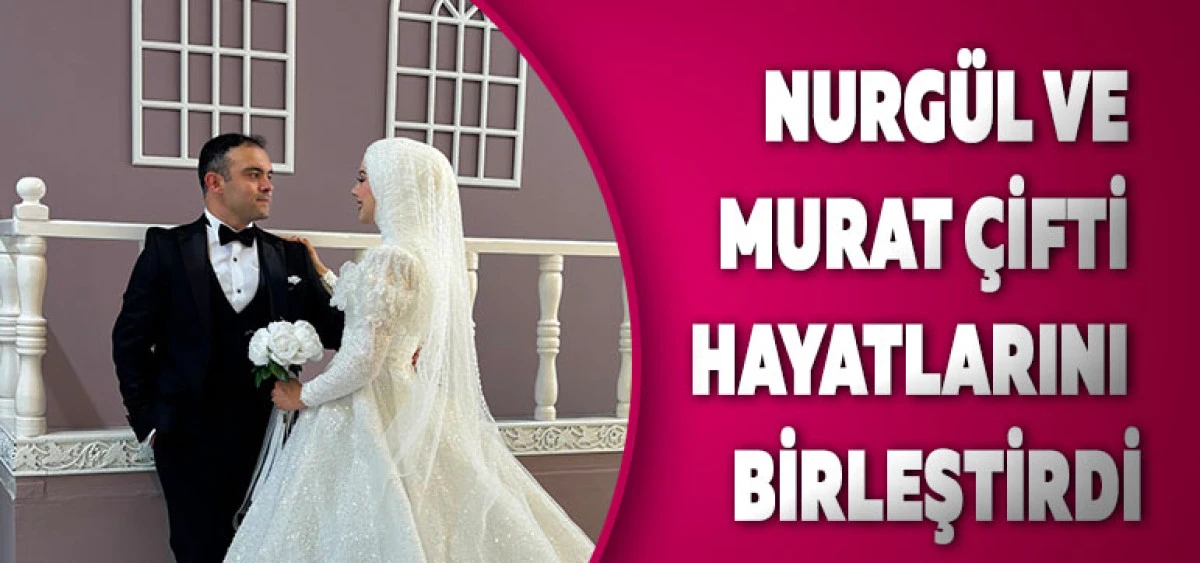 Nurg&uuml;l ve Murat &Ccedil;ifti Hayatlarını Birleştirdi