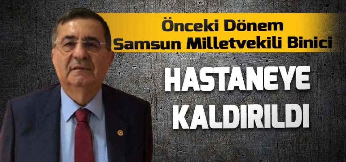 Önceki Dönem Samsun Milletvekili  Binici Hastaneye Kaldırıldı
