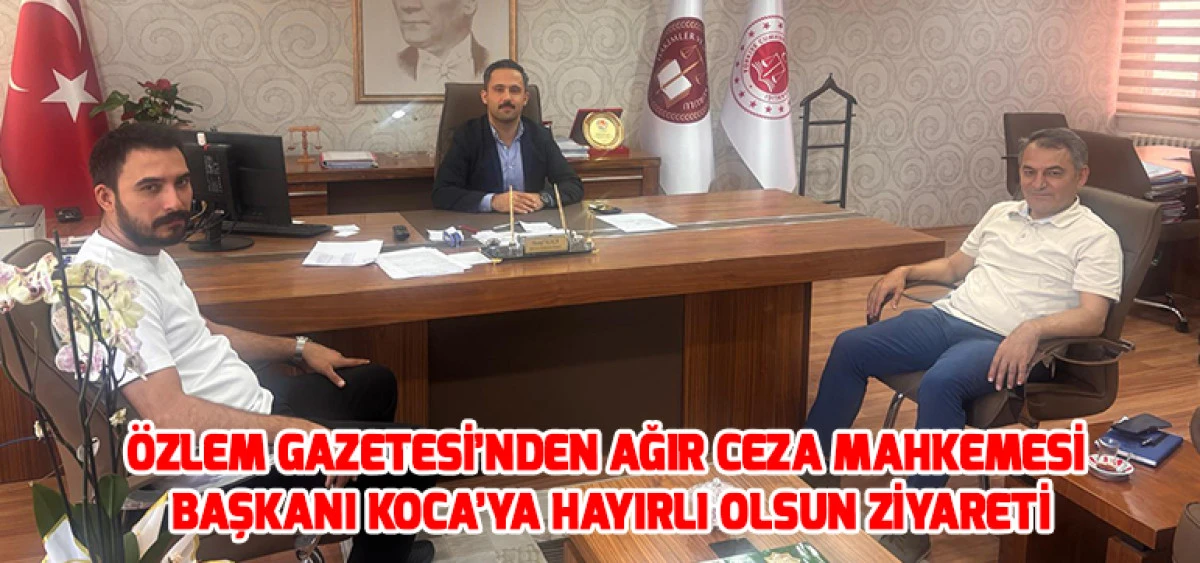 &Ouml;zlem Gazetesi&rsquo;nden Ağır Ceza Mahkemesi Başkanı Koca&rsquo;ya Hayırlı Olsun Ziyareti