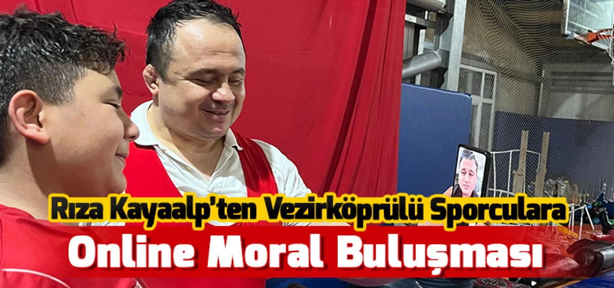 Rıza Kayaalp’ten Vezirköprülü Sporculara Online Moral Buluşması