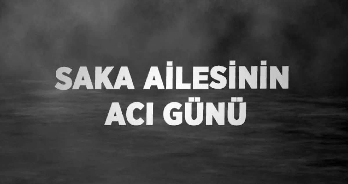 SAKA AİLESİNİN ACI G&Uuml;N&Uuml;