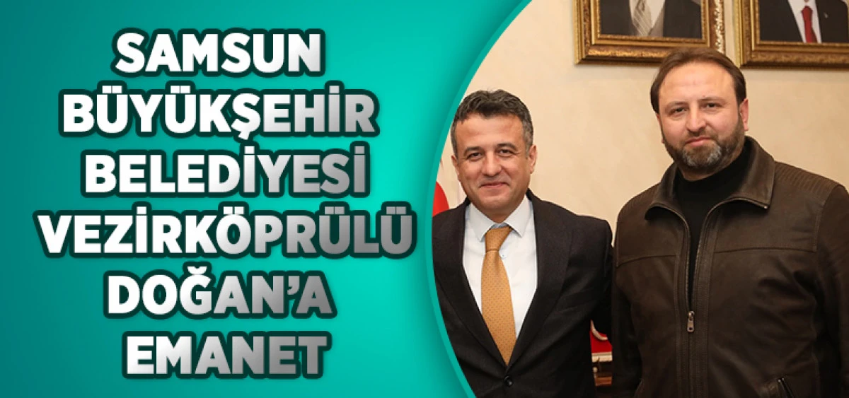 Samsun Büyükşehir Belediyesi Vezirköprülü Doğan’a Emanet