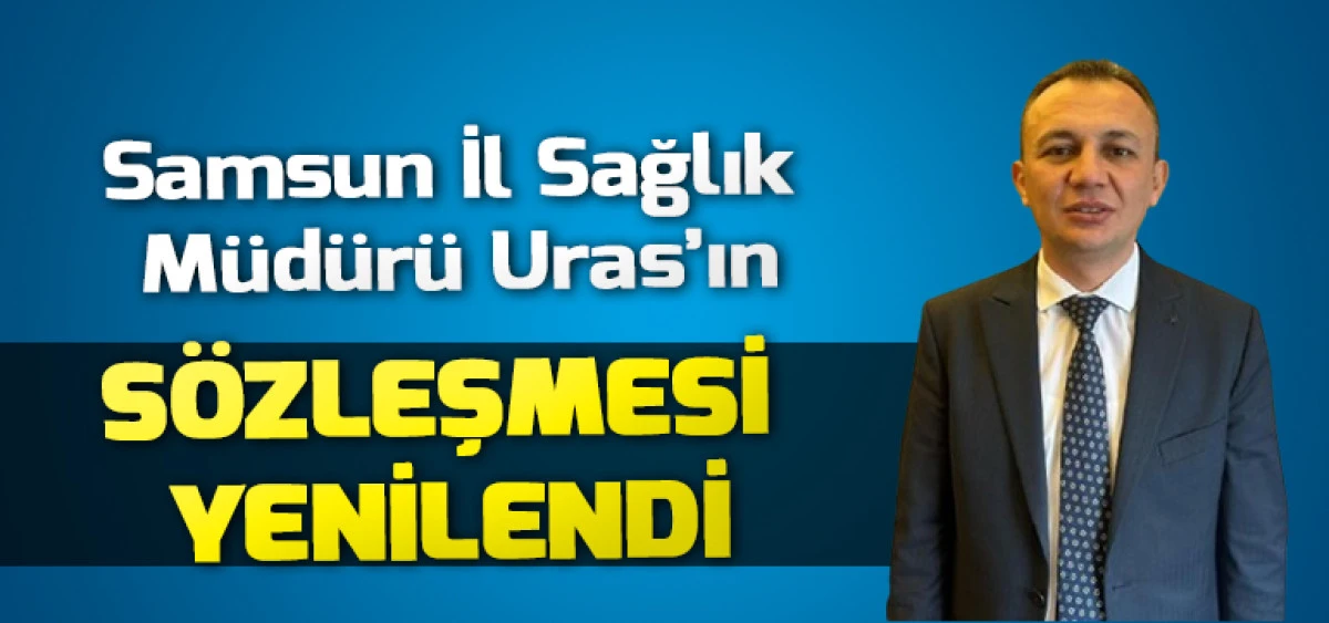 Samsun İl Sağlık Müdürü Uras’ın Sözleşmesi Yenilendi