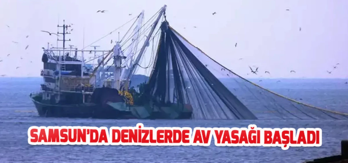 Samsun&rsquo;da Denizlerde Av Yasağı Başladı