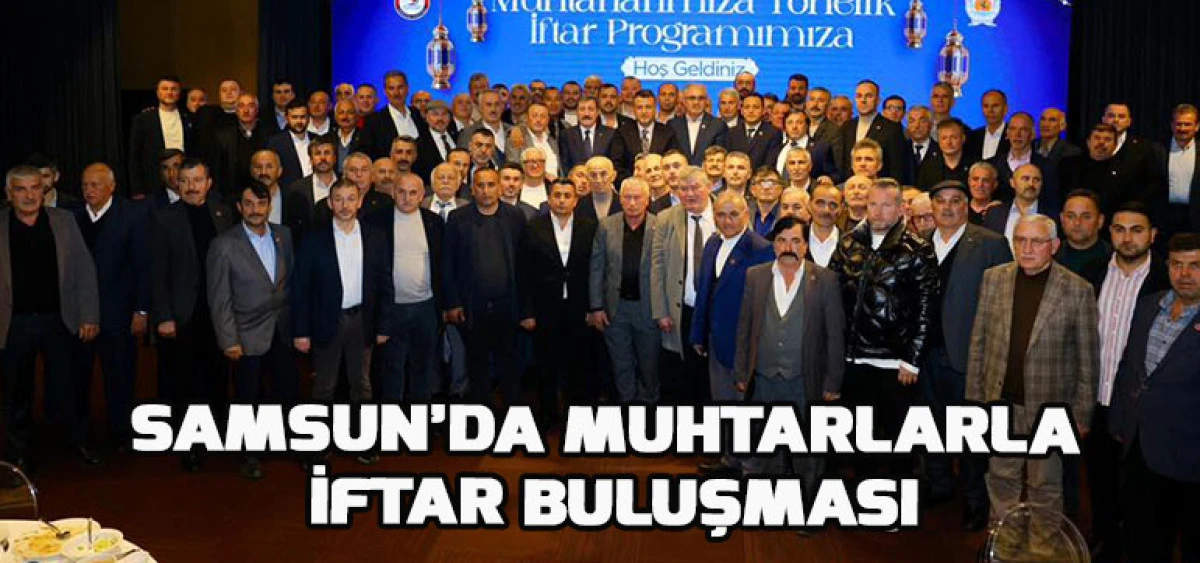 Samsun&rsquo;da Muhtarlarla İftar Buluşması