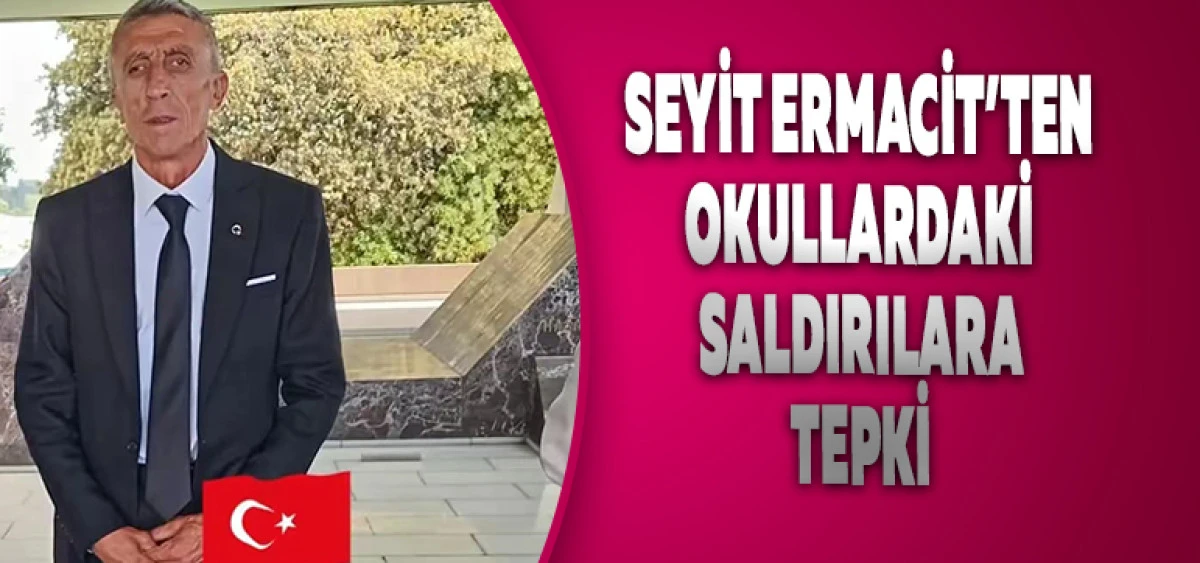 Seyit Ermacit'ten Okullardaki Saldırılara Tepki