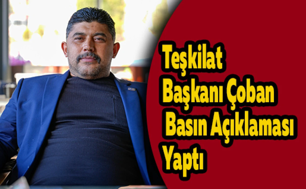 Teşkilat Başkanı Çoban Basın Açıklaması Yaptı