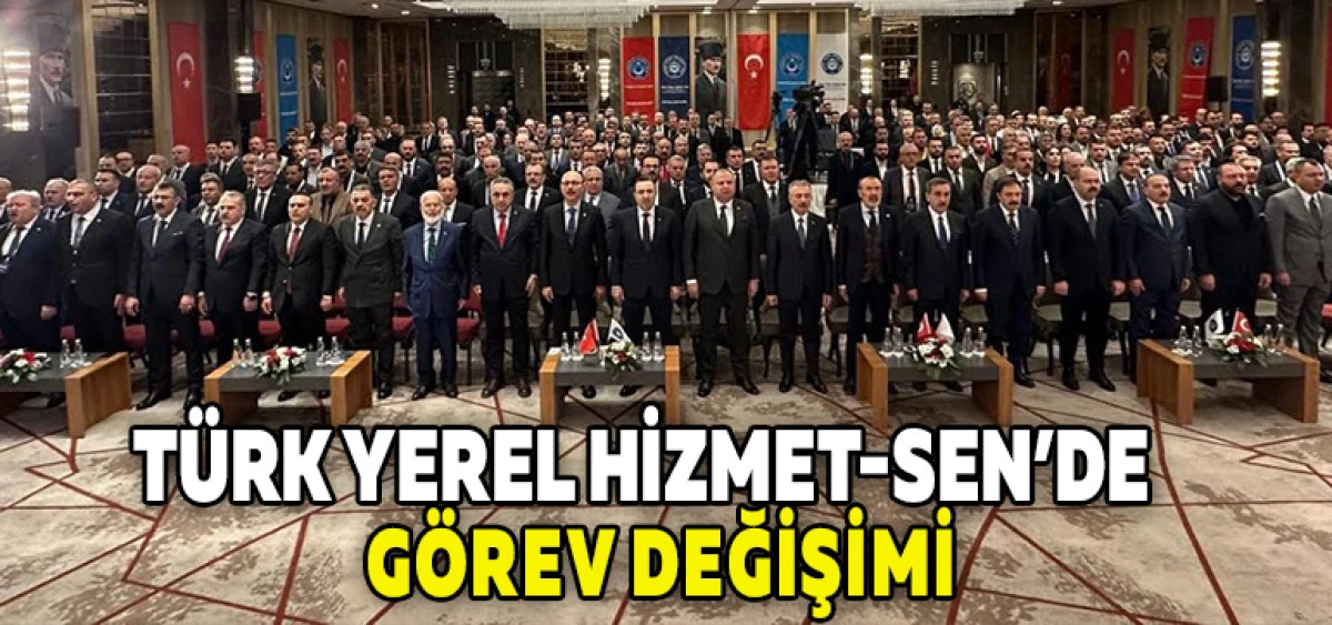 T&uuml;rk Yerel Hizmet-Sen&rsquo;de G&ouml;rev Değişimi