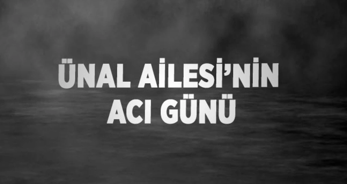 Ünal Ailesi’nin Acı Günü