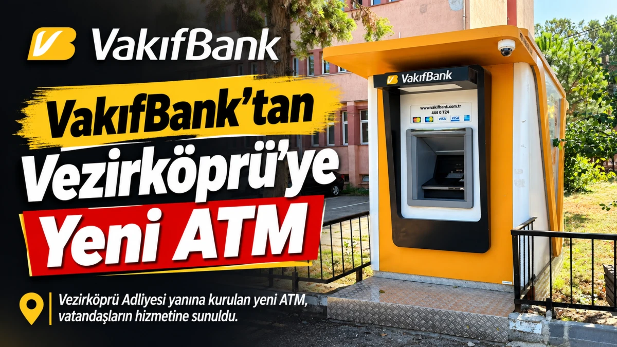 VakıfBank&rsquo;tan Vezirk&ouml;pr&uuml;&rsquo;ye Yeni ATM
