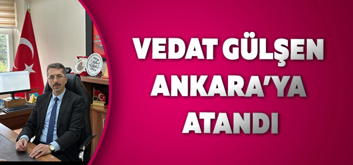 Vedat G&uuml;lşen Ankara&rsquo;ya Atandı