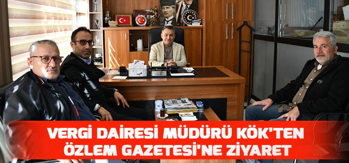Vergi Dairesi M&uuml;d&uuml;r&uuml; K&ouml;k&rsquo;ten &Ouml;zlem Gazetesi&rsquo;ne Ziyaret