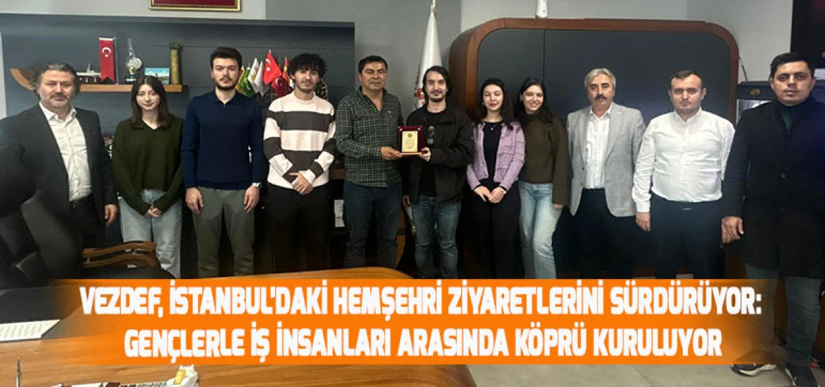 VEZDEF, İstanbul’daki Hemşehri Ziyaretlerini Sürdürüyor: Gençlerle İş İnsanları Arasında Köprü Kuruluyor