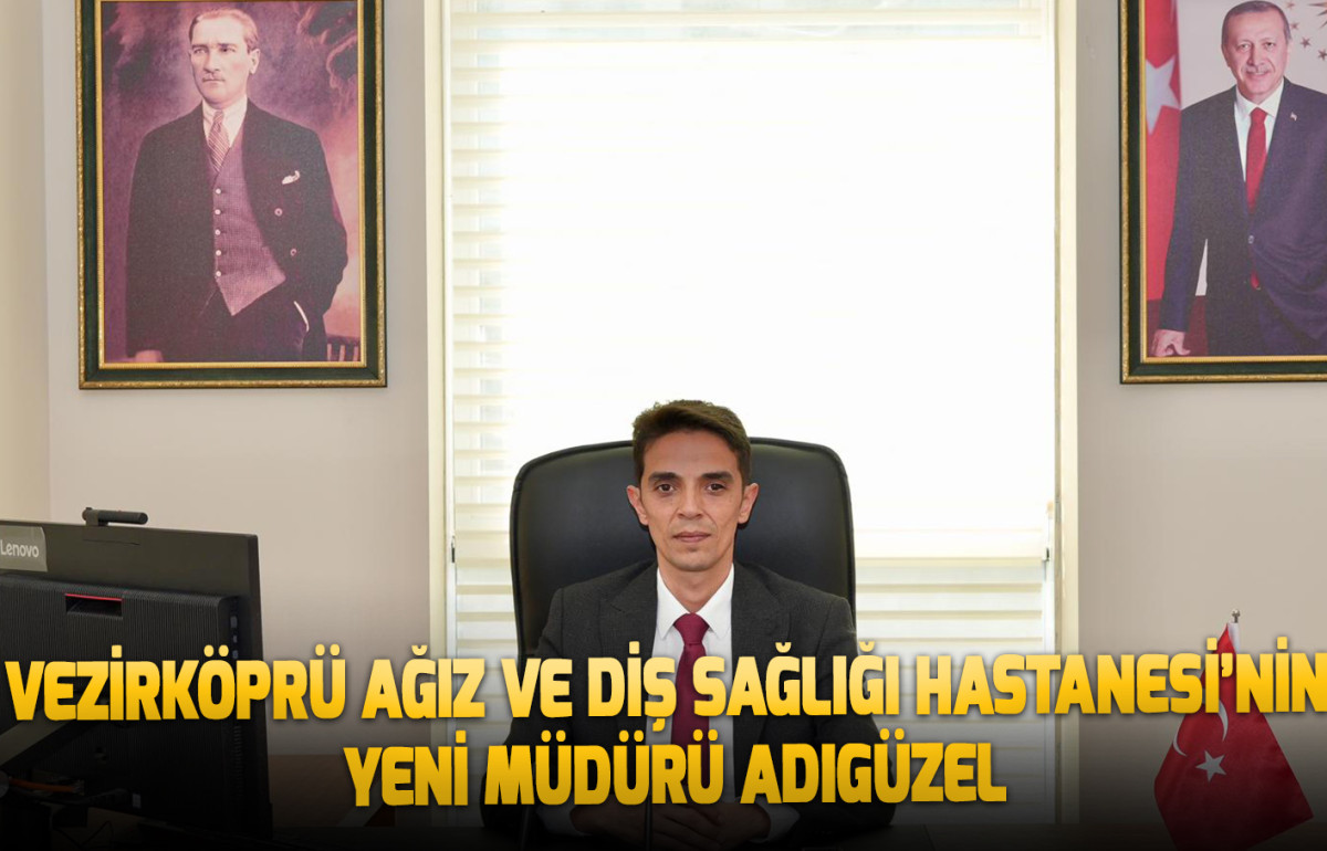 Vezirköprü Ağız ve Diş Sağlığı Hastanesi’nin Yeni Müdürü Adıgüzel