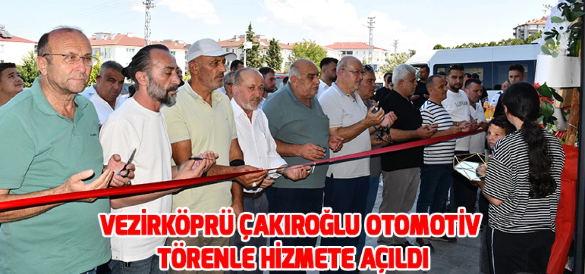 Vezirk&ouml;pr&uuml; &Ccedil;akıroğlu Otomotiv T&ouml;renle Hizmete A&ccedil;ıldı