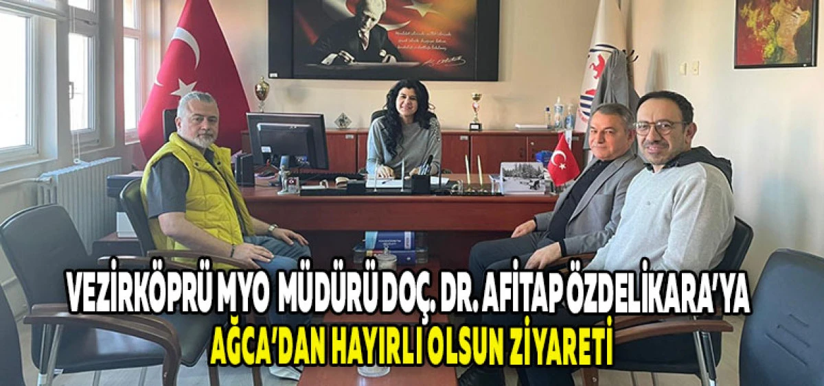 Vezirk&ouml;pr&uuml; MYO  M&uuml;d&uuml;r&uuml; Do&ccedil;. Dr. Afitap &Ouml;zdelikara&rsquo;ya  Ağca&rsquo;dan Hayırlı Olsun Ziyareti