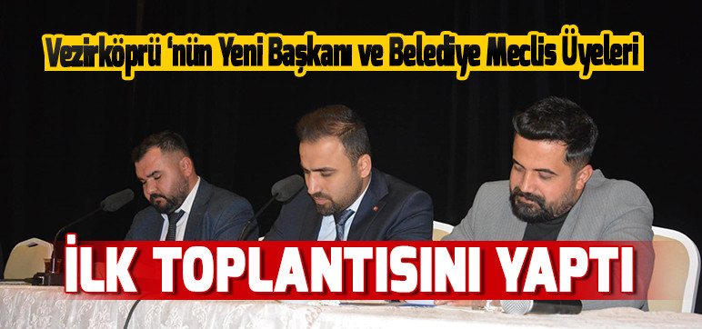 Vezirköprü ‘nün Yeni Başkanı ve Belediye Meclis Üyeleri İLK TOPLANTISINI YAPTI