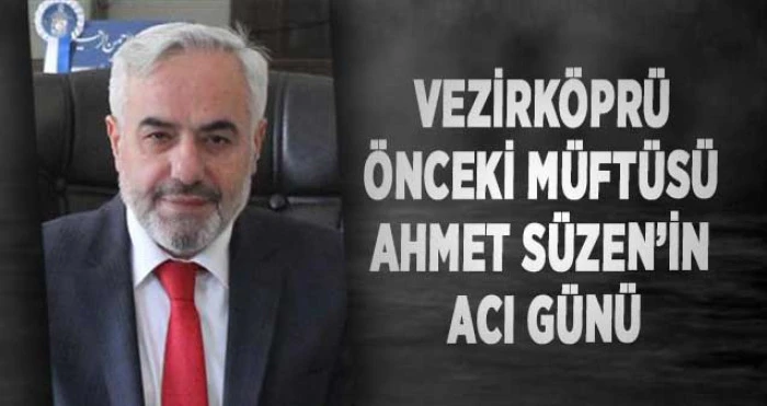 Vezirköprü Önceki Müftüsü Ahmet Süzen’in Acı Günü