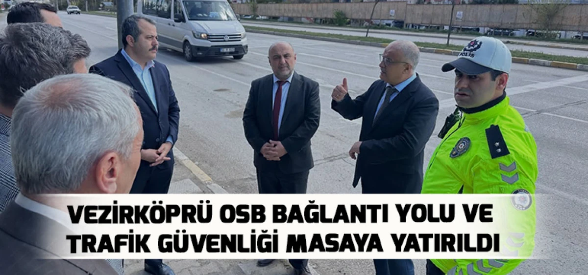 Vezirk&ouml;pr&uuml; OSB Bağlantı Yolu ve Trafik G&uuml;venliği Masaya Yatırıldı