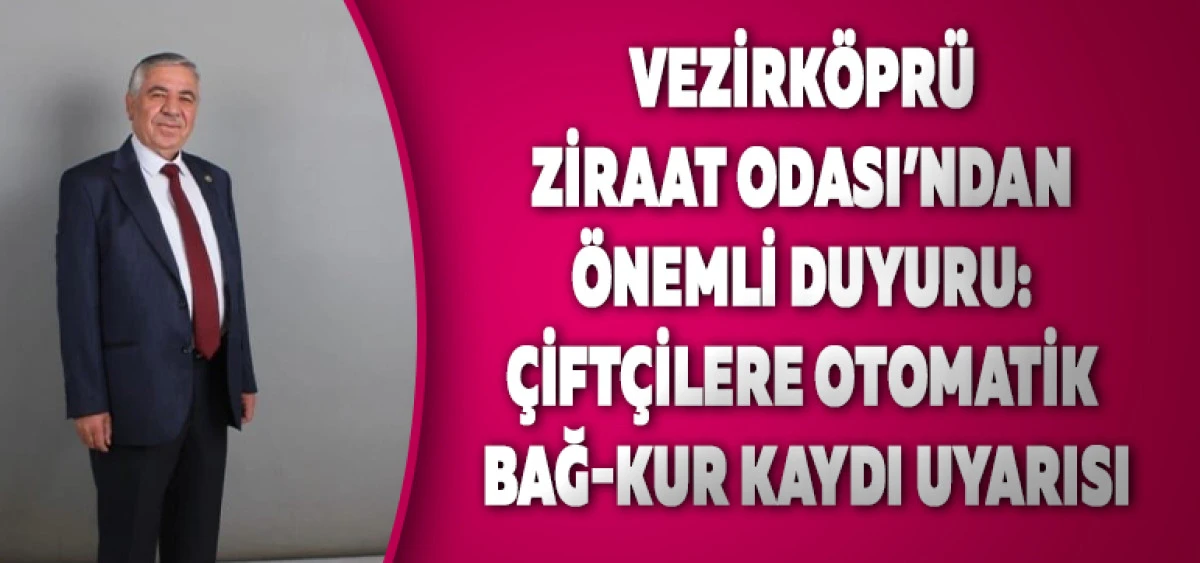 Vezirköprü Ziraat Odası’ndan Önemli Duyuru: Çiftçilere Otomatik Bağ-Kur Kaydı Uyarısı