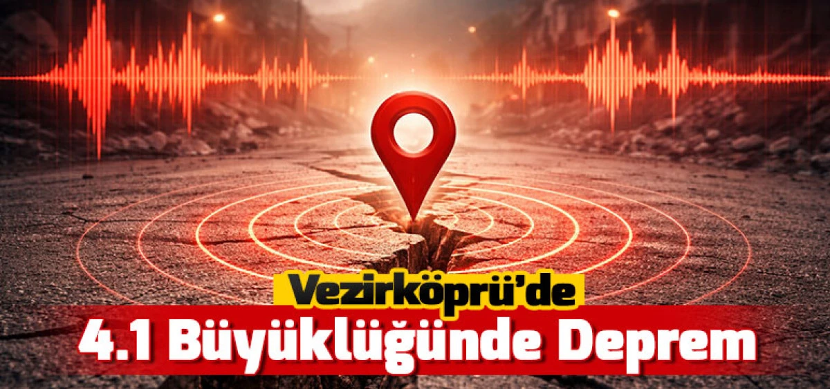Vezirk&ouml;pr&uuml;&rsquo;de 4.1 B&uuml;y&uuml;kl&uuml;ğ&uuml;nde Deprem