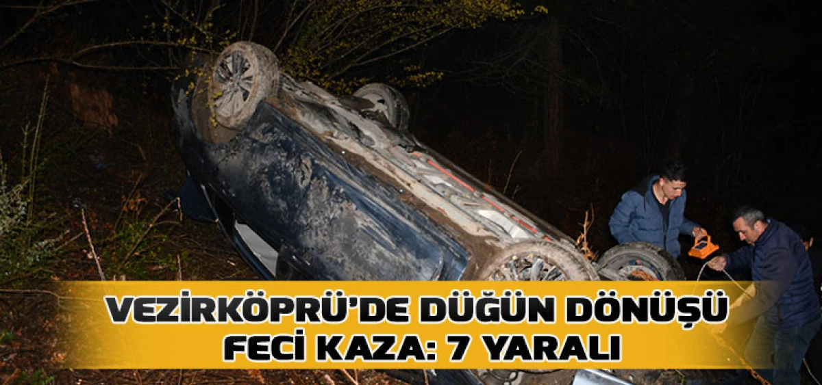 Vezirk&ouml;pr&uuml;&rsquo;de D&uuml;ğ&uuml;n D&ouml;n&uuml;ş&uuml; Feci Kaza: 7 Yaralı
