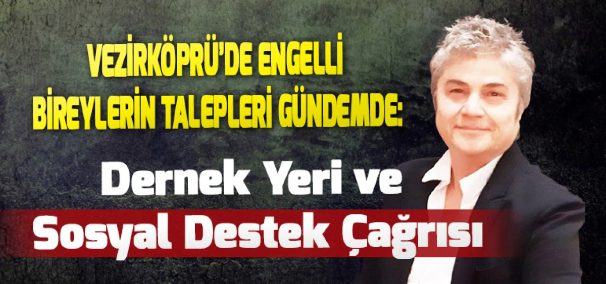 Vezirk&ouml;pr&uuml;&rsquo;de Engelli Bireylerin Talepleri G&uuml;ndemde: Dernek Yeri ve Sosyal Destek &Ccedil;ağrısı