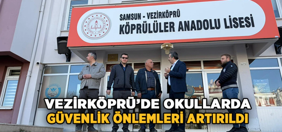 Vezirk&ouml;pr&uuml;&rsquo;de Okullarda G&uuml;venlik &Ouml;nlemleri Artırıldı