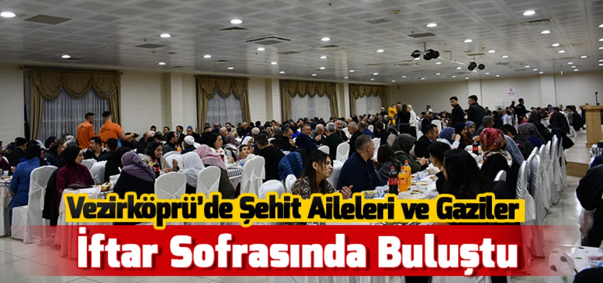 Vezirk&ouml;pr&uuml;&rsquo;de Şehit Aileleri ve Gaziler İftar Sofrasında Buluştu