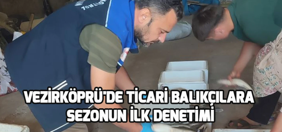 Vezirköprü'de Ticari Balıkçılara Sezonun İlk Denetimi