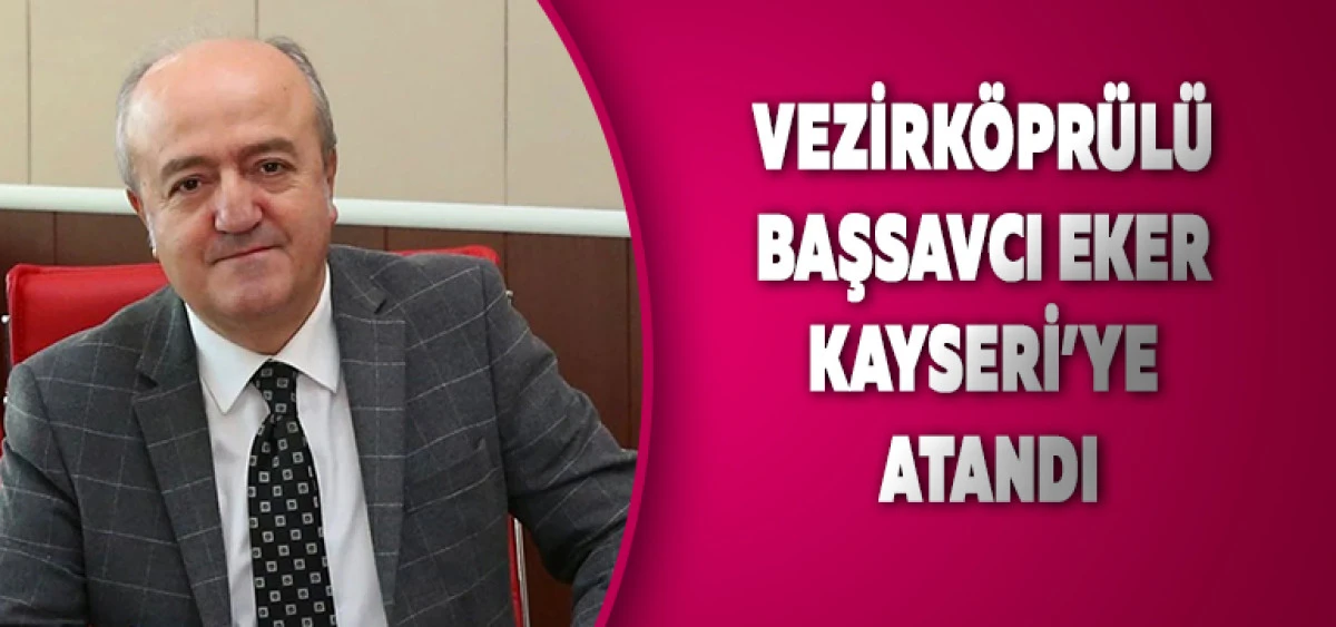 Vezirköprülü Başsavcı Eker  Kayseri’ye Atandı